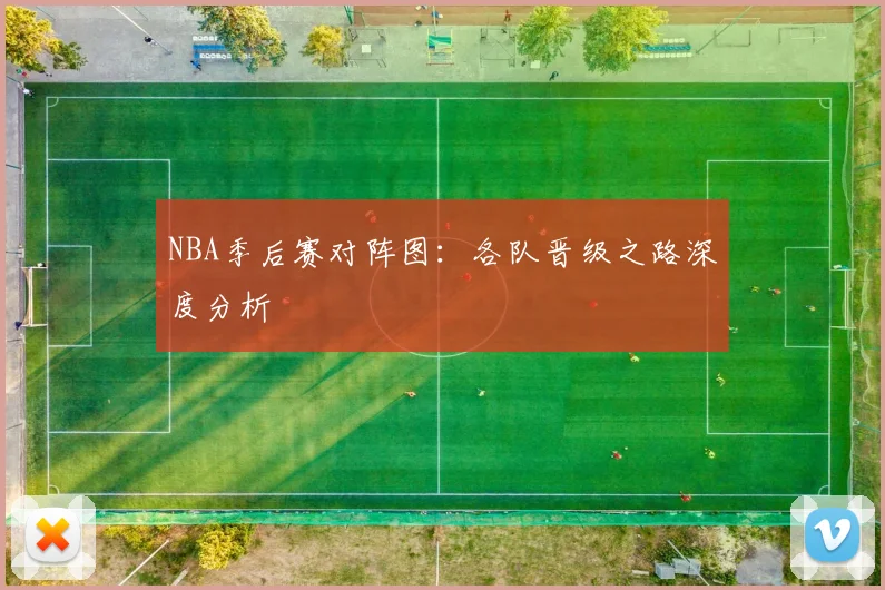 NBA季后赛对阵图:各队晋级之路深度分析