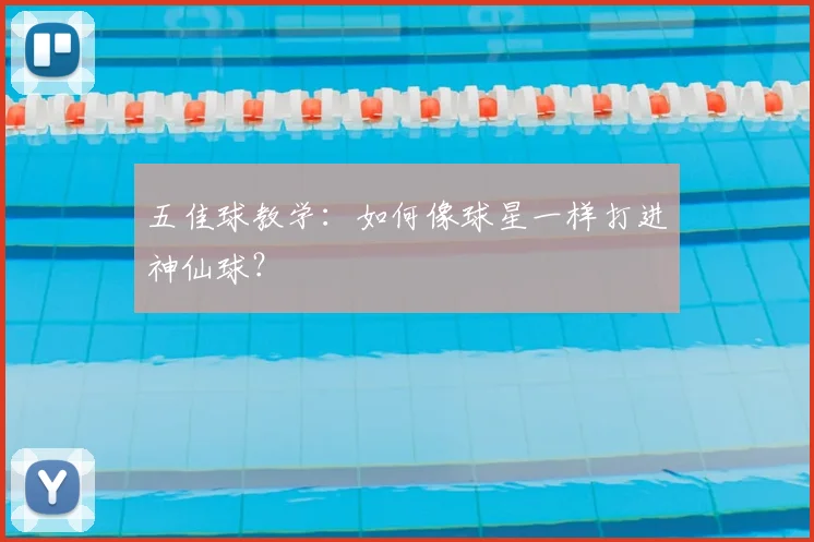 五佳球教学:如何像球星一样打进神仙球?