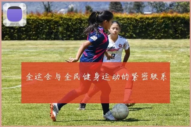 全运会与全民健身运动的紧密联系