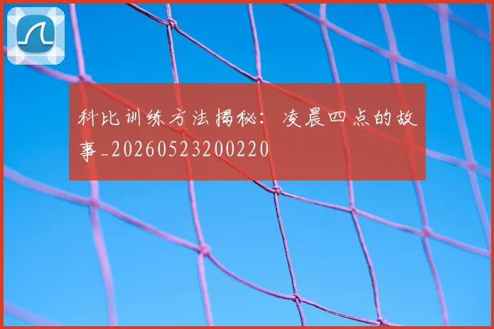 科比训练方法揭秘:凌晨四点的故事_20260523200220
