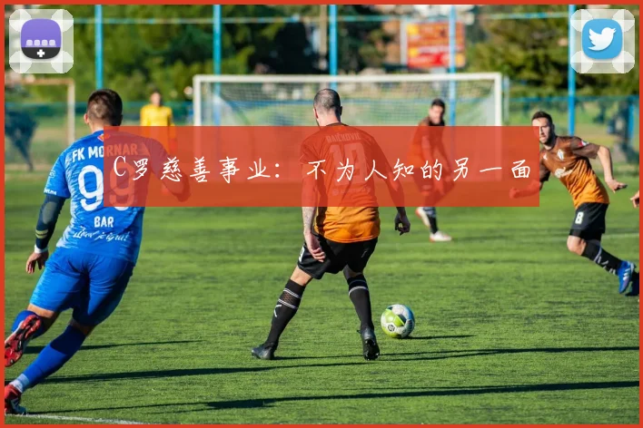 C罗慈善事业:不为人知的另一面