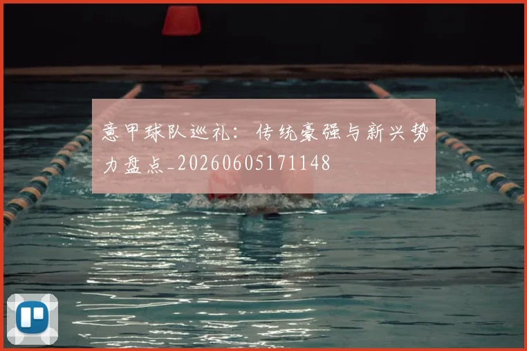 意甲球队巡礼:传统豪强与新兴势力盘点_20260605171148