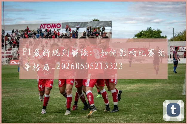 F1最新规则解读:如何影响比赛竞争格局_20260605213323